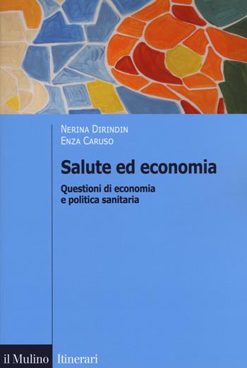 Salute ed economia. Questioni di economia e politica sanitaria - Nerina Dirindin, Enza Caruso - Libro Il Mulino 2019, Itinerari. Economia | Libraccio.it