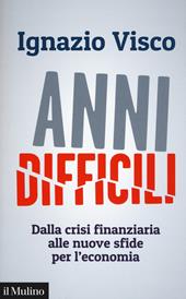 Anni difficili. Dalla crisi finanziaria alle nuove sfide per l'economia