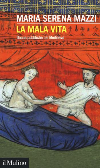 La mala vita. Donne pubbliche nel Medioevo - Maria Serena Mazzi - Libro Il Mulino 2018, Intersezioni | Libraccio.it