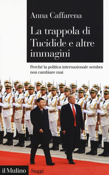 La trappola di Tucidide e altre immagini. Perché la politica internazionale sembra non cambiare mai - Anna Caffarena - Libro Il Mulino 2018, Saggi | Libraccio.it