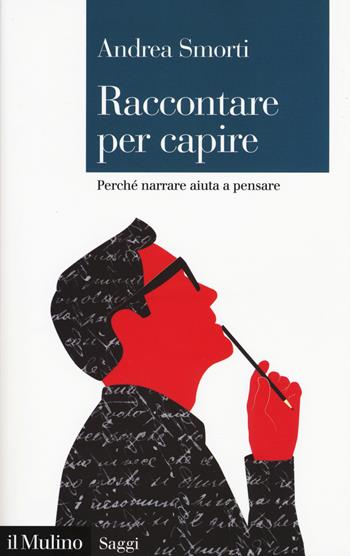 Raccontare per capire. Perché narrare aiuta a pensare - Andrea Smorti - Libro Il Mulino 2018, Saggi | Libraccio.it
