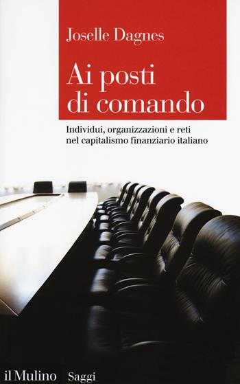 Ai posti di comando. Individui, organizzazioni e reti nel capitalismo finanziario italiano - Joselle Dagnes - Libro Il Mulino 2018, Saggi | Libraccio.it