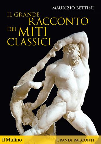 Il grande racconto dei miti classici - Maurizio Bettini - Libro Il Mulino 2018, Storica paperbacks. Grandi racconti | Libraccio.it