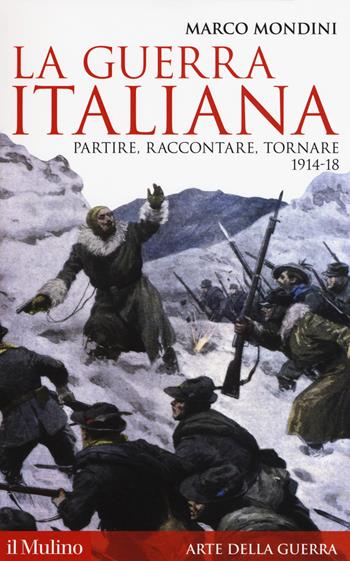 La guerra italiana. Partire, raccontare, tornare 1914-18 - Marco Mondini - Libro Il Mulino 2018, Storica paperbacks | Libraccio.it