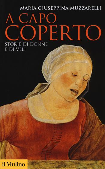 A capo coperto. Storie di donne e di veli - Maria Giuseppina Muzzarelli - Libro Il Mulino 2018, Storica paperbacks | Libraccio.it