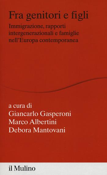 Fra genitori e figli. immigrazione, rapporti intergenerazionali e famiglie nell'Europa contemporanea  - Libro Il Mulino 2018, Percorsi | Libraccio.it