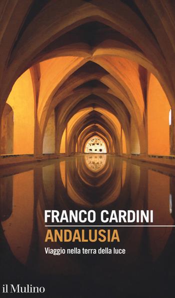 Andalusia. Viaggio nella terra della luce - Franco Cardini - Libro Il Mulino 2018, Intersezioni | Libraccio.it