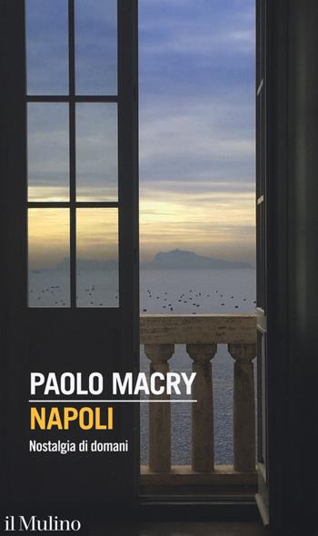 Napoli. Nostalgia di domani - Paolo Macry - Libro Il Mulino 2018, Intersezioni | Libraccio.it