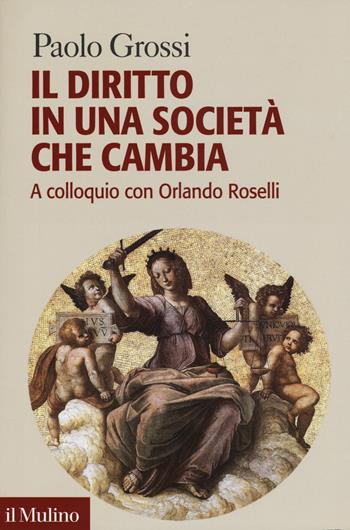 Il diritto in una società che cambia. A colloquio con Orlando Roselli - Paolo Grossi, Orlando Roselli - Libro Il Mulino 2018 | Libraccio.it