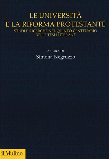 Le università e la riforma protestante. Studi e ricerche nel quinto centenario delle tesi luterane  - Libro Il Mulino 2018, Studi e ricerche sull'università | Libraccio.it
