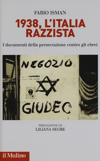 1938, l'Italia razzista. I documenti della persecuzione contro gli ebrei - Fabio Isman - Libro Il Mulino 2018 | Libraccio.it