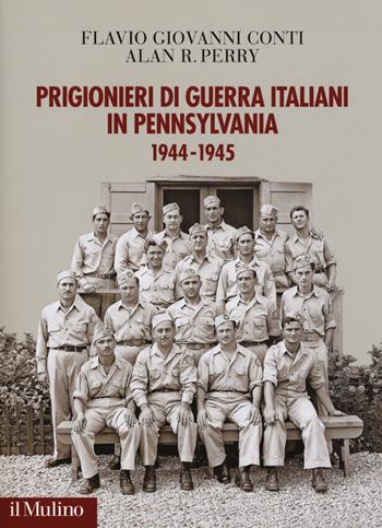 Prigionieri di guerra italiani in Pennsylvania 1944-1945 - Flavio Giovanni Conti, Alan R. Perry - Libro Il Mulino 2019, Fuori collana | Libraccio.it