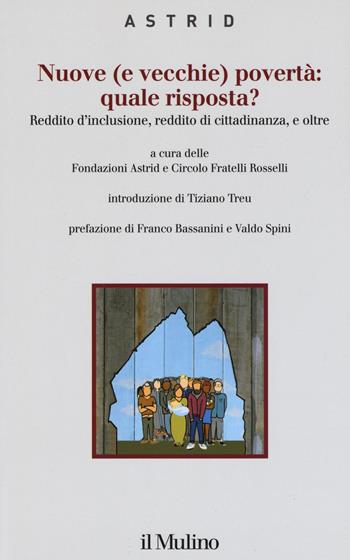 Nuove (e vecchie) povertà: quale risposta? Reddito d'inclusione, reddito di cittadinanza, e oltre  - Libro Il Mulino 2019, Quaderni di Astrid | Libraccio.it
