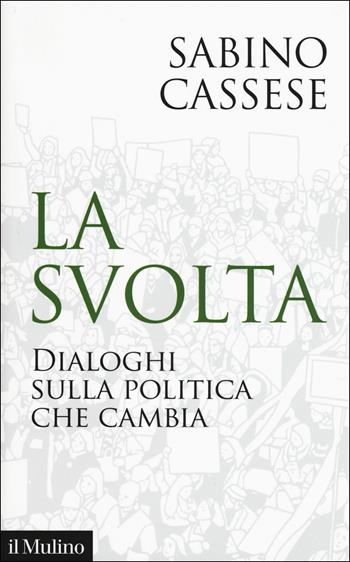 La svolta. Dialoghi sulla politica che cambia - Sabino Cassese - Libro Il Mulino 2019, Contemporanea | Libraccio.it