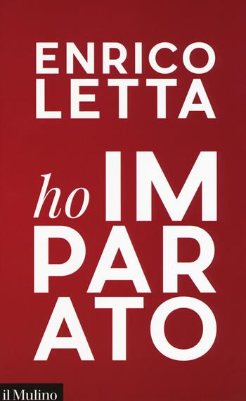 Ho imparato. In viaggio con i giovani sognando un'Italia mondiale - Enrico Letta - Libro Il Mulino 2019, Contemporanea | Libraccio.it