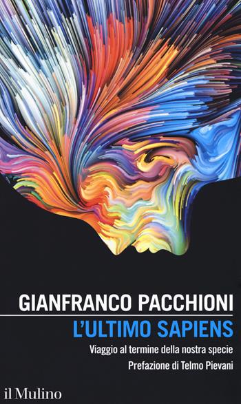 L' ultimo sapiens. Viaggio al termine della nostra specie - Gianfranco Pacchioni - Libro Il Mulino 2019, Intersezioni | Libraccio.it