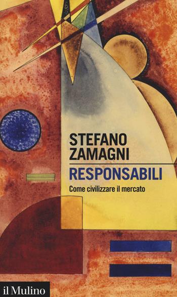 Responsabili. Come civilizzare il mercato - Stefano Zamagni - Libro Il Mulino 2019, Intersezioni | Libraccio.it