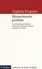 Rinascimento perduto. La letteratura italiana sotto gli occhi dei censori (secoli XV-XVII)