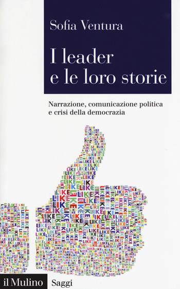 I leader e le loro storie. Narrazione, comunicazione politica e crisi della democrazia - Sofia Ventura - Libro Il Mulino 2019, Saggi | Libraccio.it