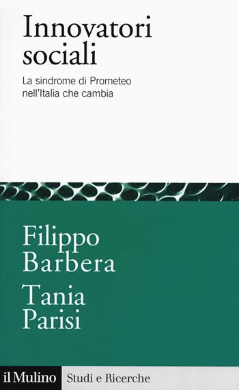 Innovatori sociali. La sindrome di Prometeo nell'Italia che cambia - Filippo Barbera, Tania Parisi - Libro Il Mulino 2019, Studi e ricerche | Libraccio.it