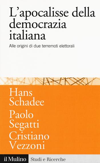 L'apocalisse della democrazia italiana. Alle origini di due terremoti elettorali - Hans M. Schadee, Paolo Segatti, Cristiano Vezzoni - Libro Il Mulino 2019, Studi e ricerche | Libraccio.it