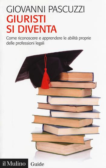 Giuristi si diventa. Come riconoscere e apprendere le abilità proprie delle professioni legali - Giovanni Pascuzzi - Libro Il Mulino 2019, Guide | Libraccio.it