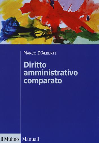 Diritto amministrativo comparato. Mutamenti dei sistemi nazionali e contesto globale - Marco D'Alberti - Libro Il Mulino 2019, Manuali | Libraccio.it