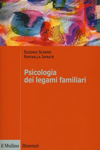 Psicologia dei legami familiari - Eugenia Scabini, Raffaella Iafrate - Libro Il Mulino 2019, Itinerari | Libraccio.it