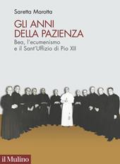 Gli anni della pazienza. Bea, l'ecumenismo e il Sant'Uffizio di Pio XII
