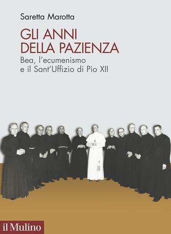 Gli anni della pazienza. Bea, l'ecumenismo e il Sant'Uffizio di Pio XII - Saretta Marotta - Libro Il Mulino 2020, Pubblicazioni dell'istituto per le scienze religiose - Bologna | Libraccio.it