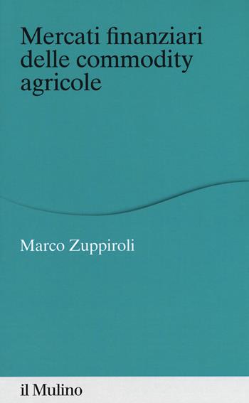 Mercati finanziari delle commodity agricole - Marco Zuppiroli - Libro Il Mulino 2019, Percorsi | Libraccio.it