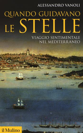 Quando guidavano le stelle. Viaggio sentimentale nel Mediterraneo - Alessandro Vanoli - Libro Il Mulino 2019, Storica paperbacks | Libraccio.it