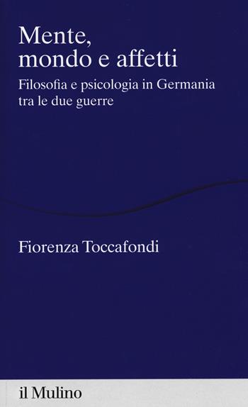 Mente, mondo e affetti. Filosofia e psicologia in Germania tra le due guerre - Fiorenza Toccafondi - Libro Il Mulino 2019, Percorsi | Libraccio.it