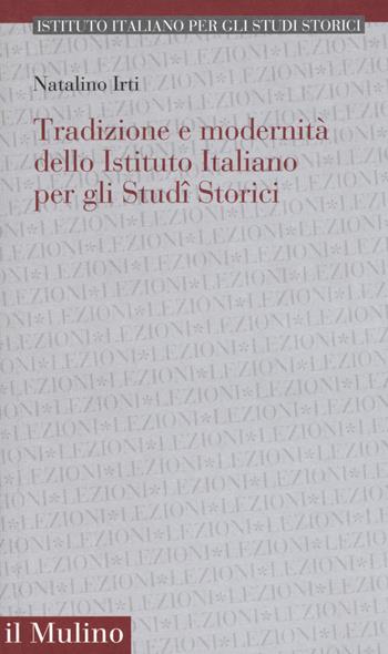 Tradizione e modernità dello Istituto Italiano per gli Studi Storici - Natalino Irti - Libro Il Mulino 2019, Pubblicazioni dell'Istituto italiano per gli studi storici | Libraccio.it