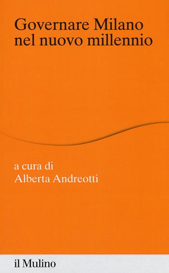 Governare Milano nel nuovo millennio - Alberta Andreotti - Libro Il Mulino 2019, Percorsi | Libraccio.it