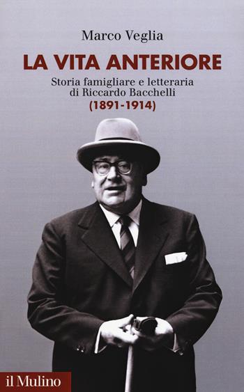 La vita anteriore. Storia famigliare e letteraria di Riccardo Bacchelli (1891-1914) - Marco Veglia - Libro Il Mulino 2019, Fuori collana | Libraccio.it