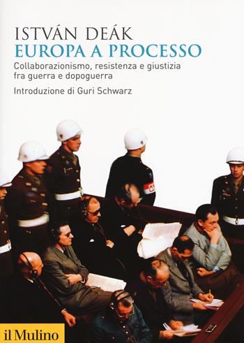 Europa a processo. Collaborazione, resistenza e giustizia fra guerra e dopoguerra - Istvan Deak - Libro Il Mulino 2019, Biblioteca storica | Libraccio.it