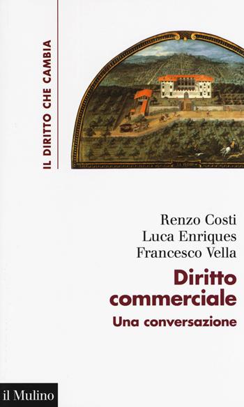 Diritto commerciale. Una conversazione - Renzo Costi, Luca Enriques, Francesco Vella - Libro Il Mulino 2019, Il diritto che cambia | Libraccio.it