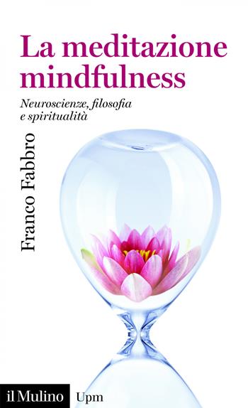 La meditazione mindfulness. Neuroscienze, filosofia, spiritualità - Franco Fabbro - Libro Il Mulino 2019, Universale paperbacks Il Mulino | Libraccio.it