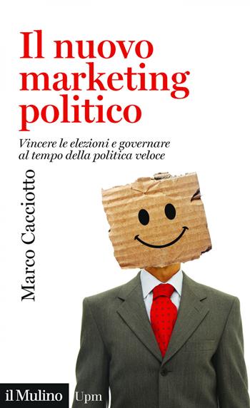 Il nuovo marketing politico. Vincere le elezioni e governare al tempo della politica veloce - Marco Cacciotto - Libro Il Mulino 2019, Universale paperbacks Il Mulino | Libraccio.it