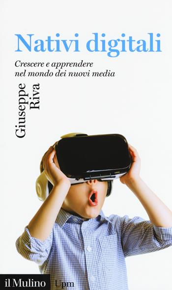 Nativi digitali. Crescere e apprendere nel mondo dei nuovi media - Giuseppe Riva - Libro Il Mulino 2019, Universale paperbacks Il Mulino | Libraccio.it