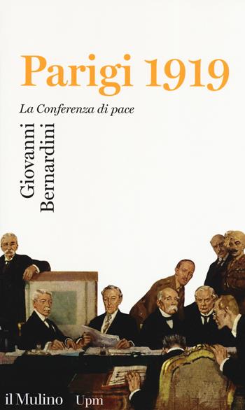 Parigi 1919. La Conferenza di pace - Giovanni Bernardini - Libro Il Mulino 2019, Universale paperbacks Il Mulino | Libraccio.it