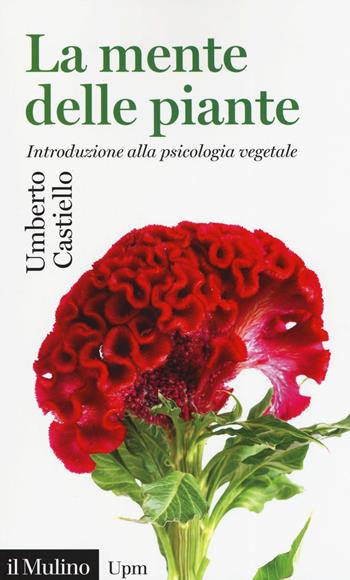 La mente delle piante. Introduzione alla psicologia vegetale - Umberto Castiello - Libro Il Mulino 2019, Universale paperbacks Il Mulino | Libraccio.it