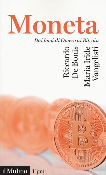 La moneta. Dai buoni di omero ai Bitcoin - Riccardo De Bonis, Maria Iride Vangelisti - Libro Il Mulino 2019, Universale paperbacks Il Mulino | Libraccio.it