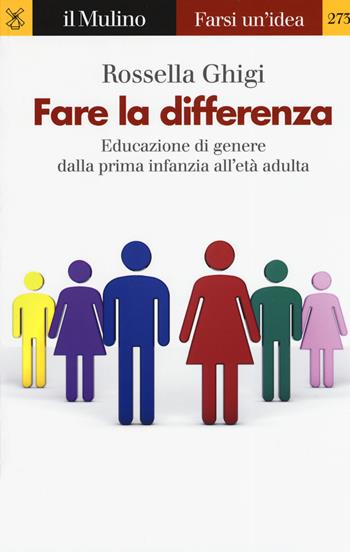 Fare la differenza. Educazione di genere dalla prima infanzia all'età adulta - Rossella Ghigi - Libro Il Mulino 2019, Farsi un'idea | Libraccio.it