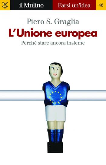 L'Unione europea. Perché stare ancora insieme - Piero S. Graglia - Libro Il Mulino 2019, Farsi un'idea | Libraccio.it