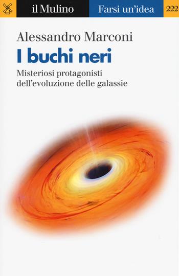 I buchi neri. Misteriosi protagonisti dell'evoluzione delle galassie - Alessandro Marconi - Libro Il Mulino 2019, Farsi un'idea | Libraccio.it