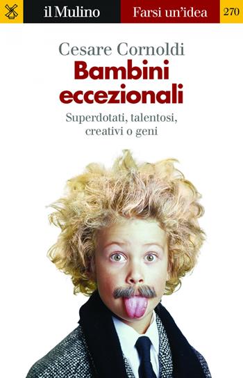 Bambini eccezionali. Superdotati, talentosi, creativi o geni - Cesare Cornoldi - Libro Il Mulino 2019, Farsi un'idea | Libraccio.it
