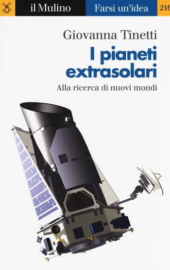 I pianeti extrasolari. Alla ricerca di nuovi mondi nella nostra galassia - Giovanna Tinetti - Libro Il Mulino 2019, Farsi un'idea | Libraccio.it