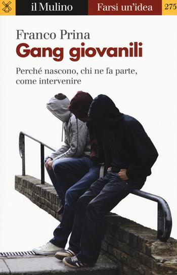 Gang giovanili. Perché nascono, chi ne fa parte, come intervenire - Franco Prina - Libro Il Mulino 2019, Farsi un'idea | Libraccio.it